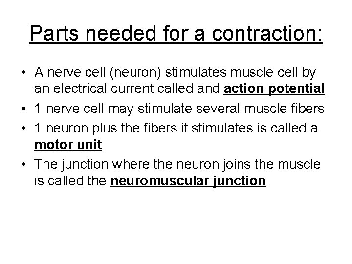 Parts needed for a contraction: • A nerve cell (neuron) stimulates muscle cell by