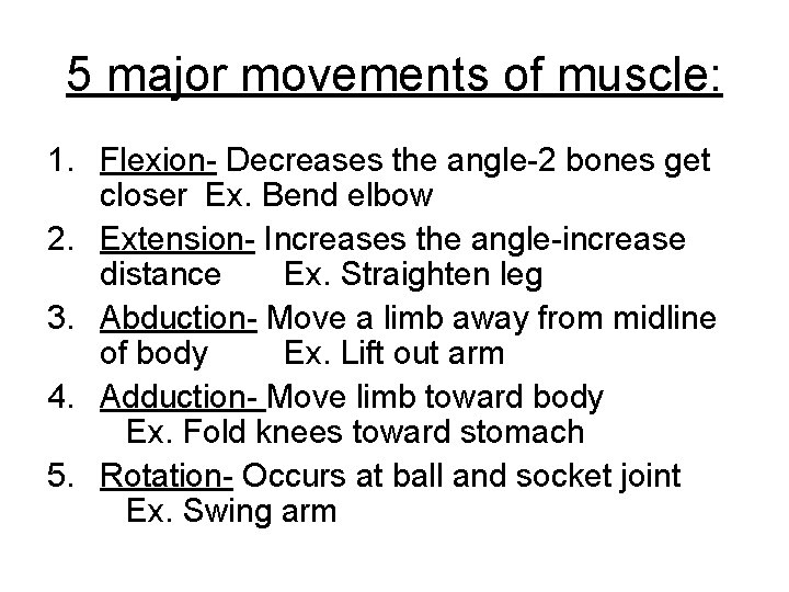 5 major movements of muscle: 1. Flexion- Decreases the angle-2 bones get closer Ex.