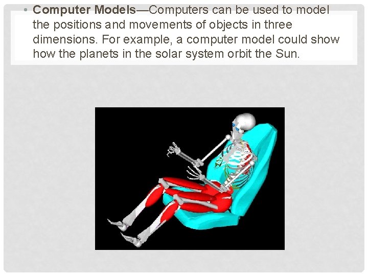  • Computer Models—Computers can be used to model the positions and movements of