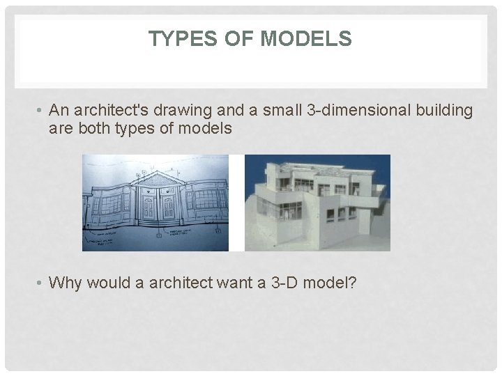 TYPES OF MODELS • An architect's drawing and a small 3 -dimensional building are