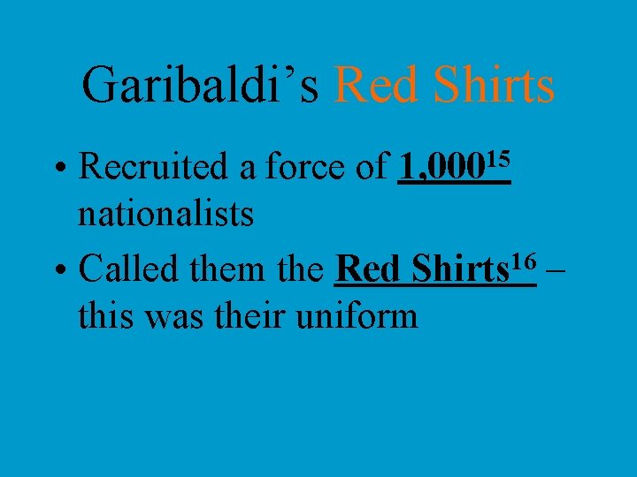 Garibaldi’s Red Shirts • Recruited a force of 1, 00015 nationalists • Called them