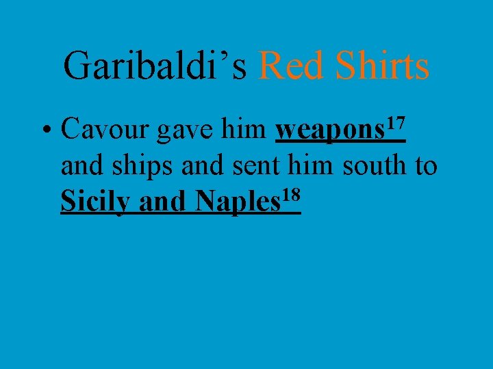 Garibaldi’s Red Shirts • Cavour gave him weapons 17 and ships and sent him