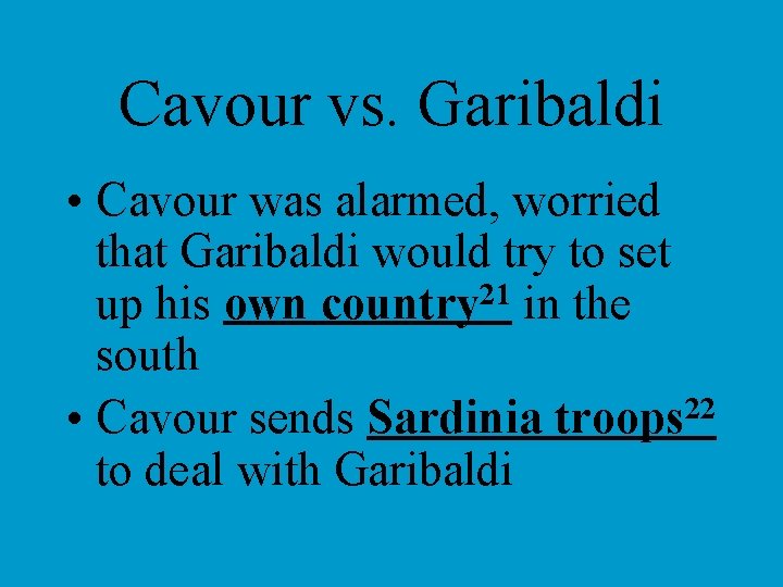 Cavour vs. Garibaldi • Cavour was alarmed, worried that Garibaldi would try to set