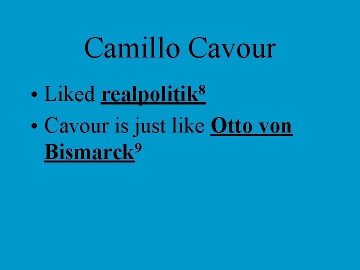 Camillo Cavour • Liked realpolitik 8 • Cavour is just like Otto von Bismarck