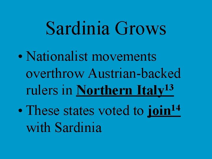 Sardinia Grows • Nationalist movements overthrow Austrian-backed 13 rulers in Northern Italy 14 •