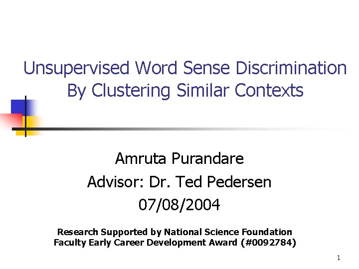 Unsupervised Word Sense Discrimination By Clustering Similar Contexts Amruta Purandare Advisor: Dr. Ted Pedersen