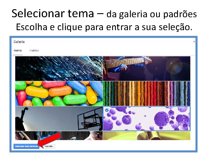 Selecionar tema – da galeria ou padrões Escolha e clique para entrar a sua