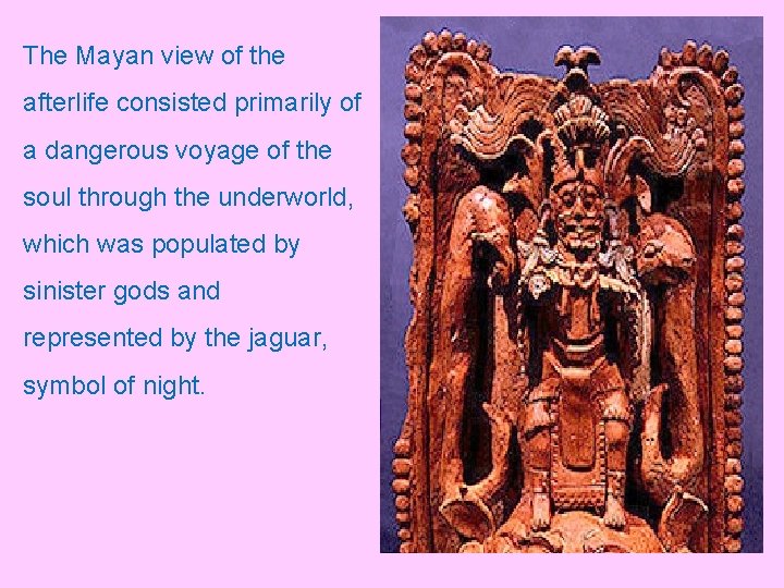 The Mayan view of the afterlife consisted primarily of a dangerous voyage of the The Mayan view of the afterlife consisted primarily of a dangerous voyage of the