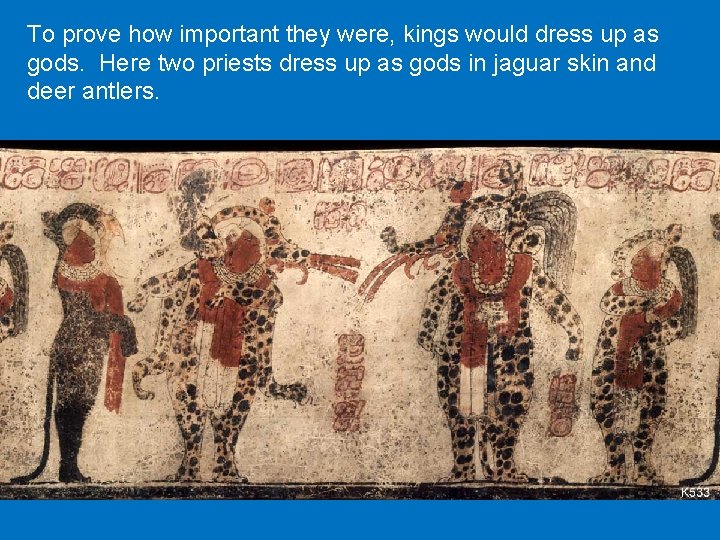 To prove how important they were, kings would dress up as gods. Here two To prove how important they were, kings would dress up as gods. Here two