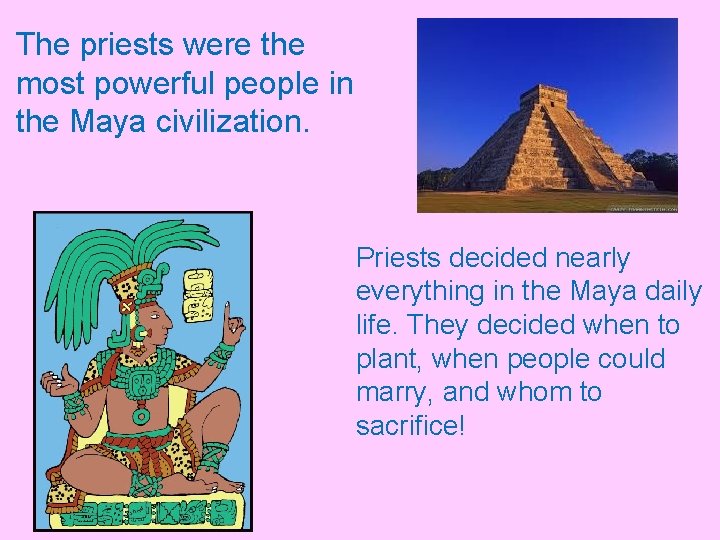 The priests were the most powerful people in the Maya civilization. Priests decided nearly The priests were the most powerful people in the Maya civilization. Priests decided nearly