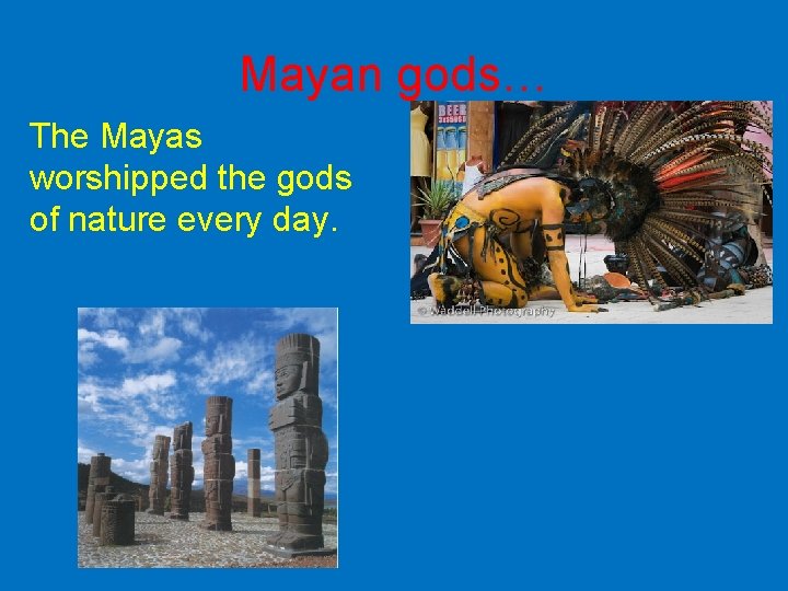 Mayan gods… The Mayas worshipped the gods of nature every day. Mayan gods… The Mayas worshipped the gods of nature every day.