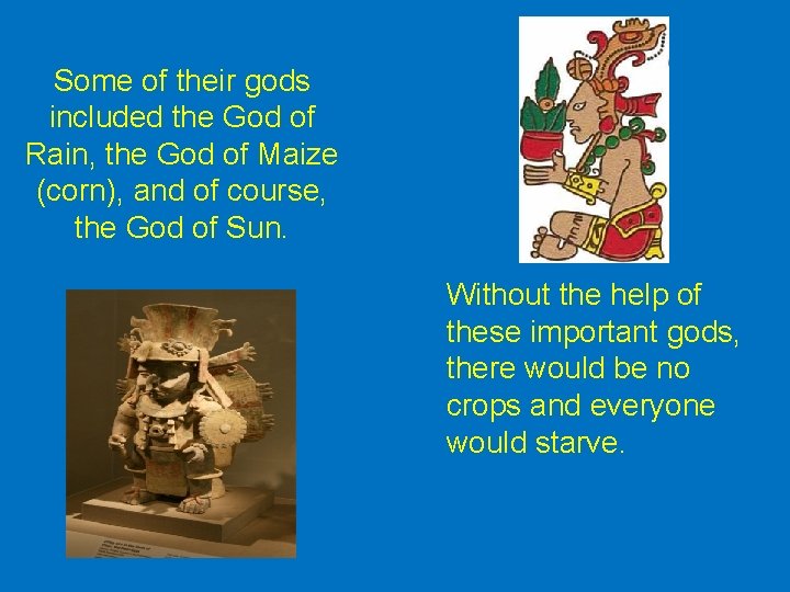 Some of their gods included the God of Rain, the God of Maize (corn), Some of their gods included the God of Rain, the God of Maize (corn),