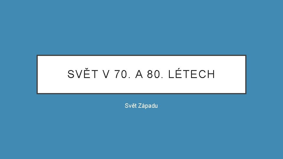 SVĚT V 70. A 80. LÉTECH Svět Západu 