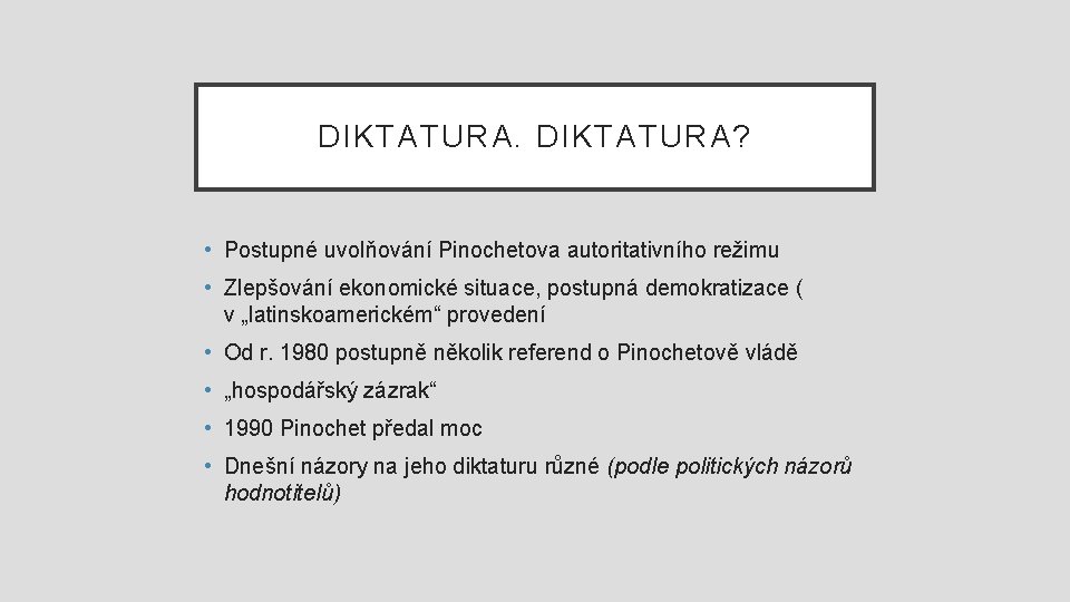 DIKTATURA? • Postupné uvolňování Pinochetova autoritativního režimu • Zlepšování ekonomické situace, postupná demokratizace (