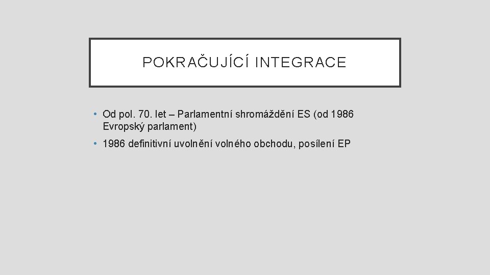 POKRAČUJÍCÍ INTEGRACE • Od pol. 70. let – Parlamentní shromáždění ES (od 1986 Evropský