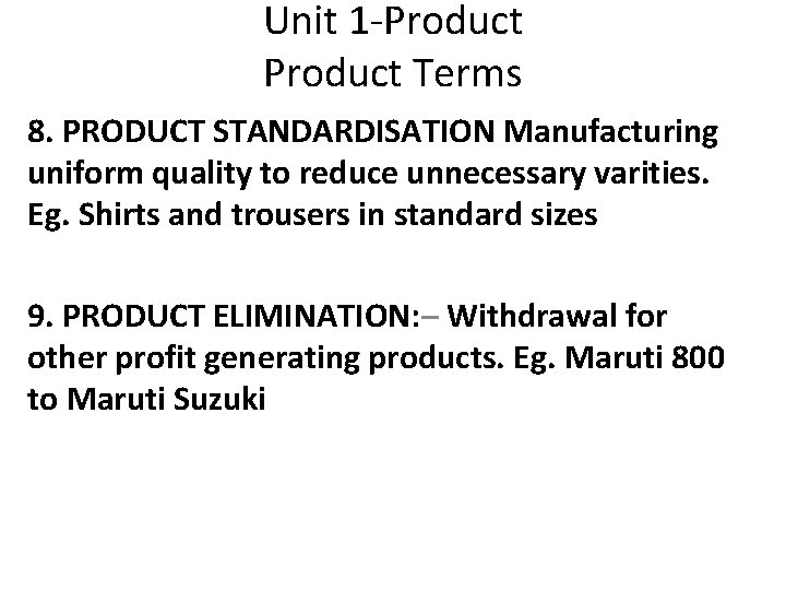 Unit 1 -Product Terms 8. PRODUCT STANDARDISATION Manufacturing uniform quality to reduce unnecessary varities.