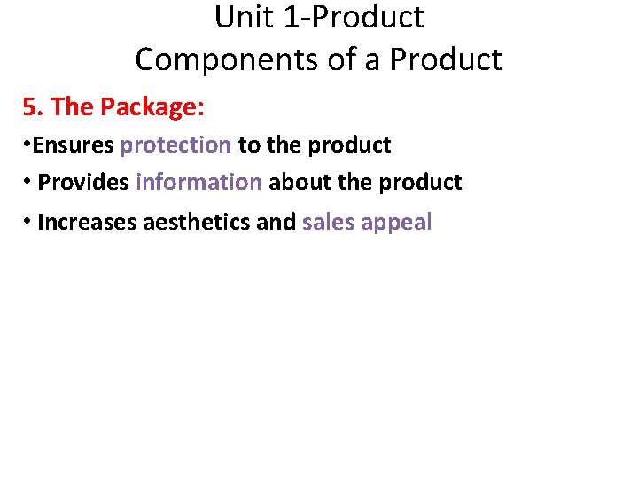 Unit 1 -Product Components of a Product 5. The Package: • Ensures protection to