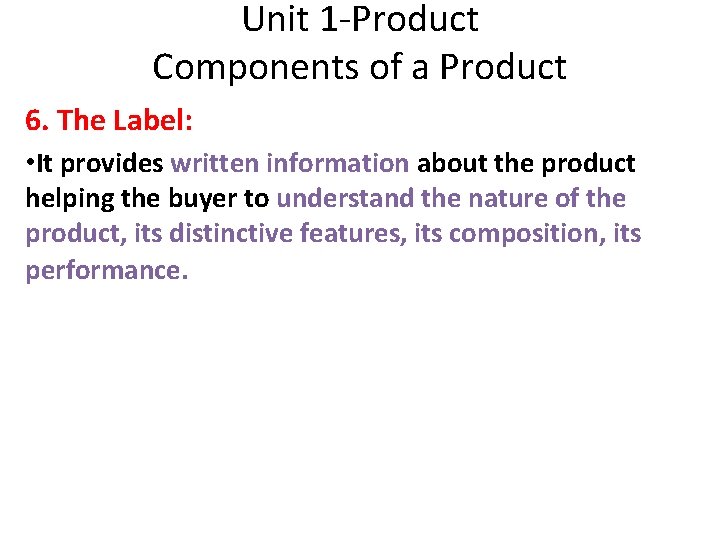 Unit 1 -Product Components of a Product 6. The Label: • It provides written