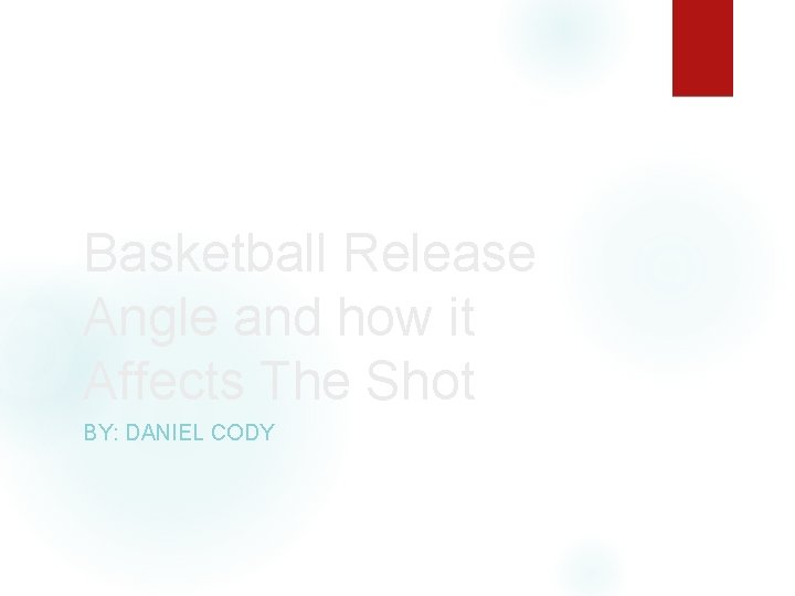 Basketball Release Angle and how it Affects The Shot BY: DANIEL CODY 