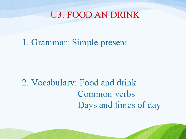 U 3: FOOD AN DRINK 1. Grammar: Simple present 2. Vocabulary: Food and drink