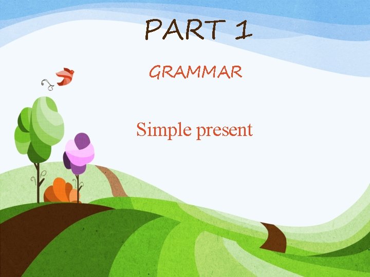 PART 1 GRAMMAR Simple present 