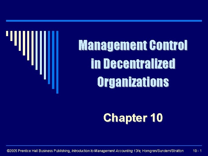 Management Control in Decentralized Organizations Chapter 10 © 2005 Prentice Hall Business Publishing, Introduction