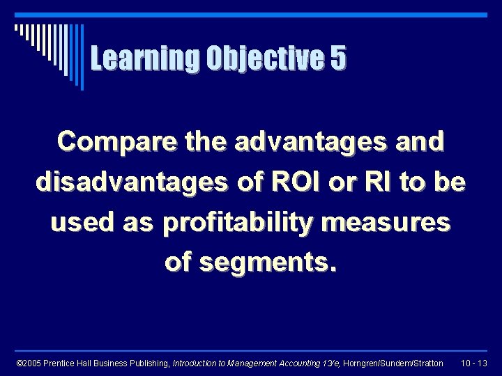 Learning Objective 5 Compare the advantages and disadvantages of ROI or RI to be