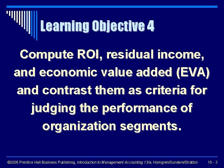 Learning Objective 4 Compute ROI, residual income, and economic value added (EVA) and contrast