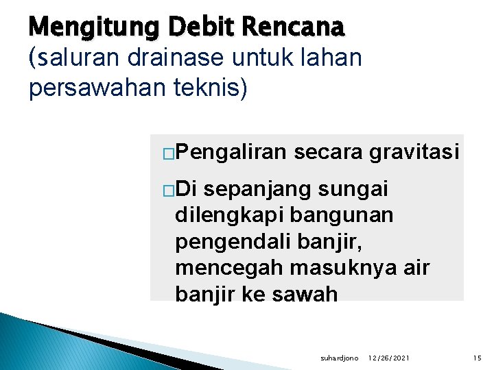 Mengitung Debit Rencana (saluran drainase untuk lahan persawahan teknis) �Pengaliran secara gravitasi �Di sepanjang