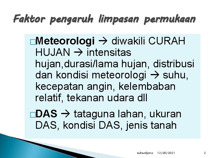 Faktor pengaruh limpasan permukaan �Meteorologi diwakili CURAH HUJAN intensitas hujan, durasi/lama hujan, distribusi dan