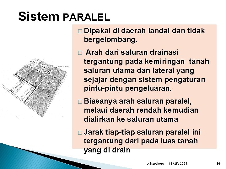 Sistem PARALEL � Dipakai di daerah landai dan tidak bergelombang. � Arah dari saluran