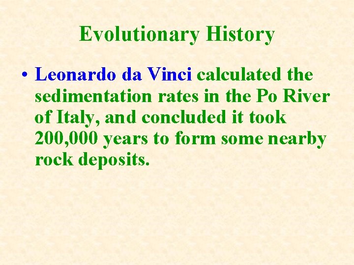 Evolutionary History • Leonardo da Vinci calculated the sedimentation rates in the Po River Evolutionary History • Leonardo da Vinci calculated the sedimentation rates in the Po River