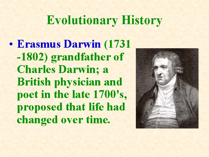 Evolutionary History • Erasmus Darwin (1731 -1802) grandfather of Charles Darwin; a British physician Evolutionary History • Erasmus Darwin (1731 -1802) grandfather of Charles Darwin; a British physician