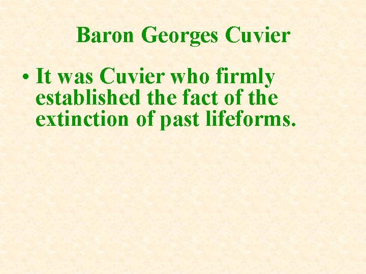 Baron Georges Cuvier • It was Cuvier who firmly established the fact of the Baron Georges Cuvier • It was Cuvier who firmly established the fact of the
