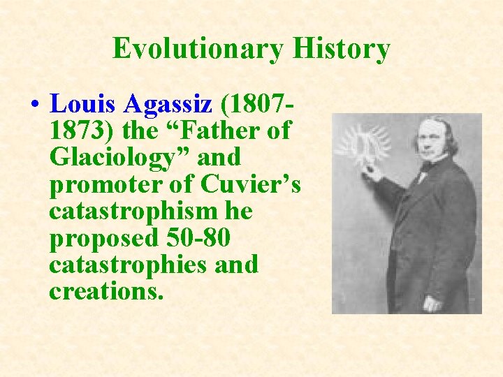 Evolutionary History • Louis Agassiz (18071873) the “Father of Glaciology” and promoter of Cuvier’s Evolutionary History • Louis Agassiz (18071873) the “Father of Glaciology” and promoter of Cuvier’s