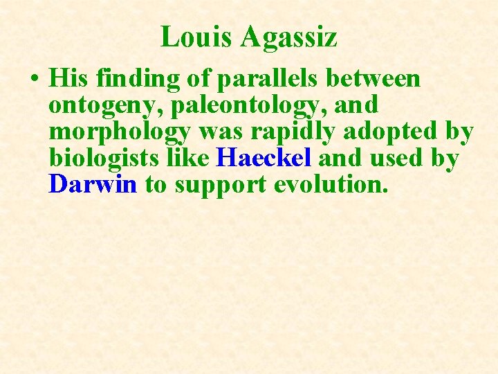 Louis Agassiz • His finding of parallels between ontogeny, paleontology, and morphology was rapidly Louis Agassiz • His finding of parallels between ontogeny, paleontology, and morphology was rapidly