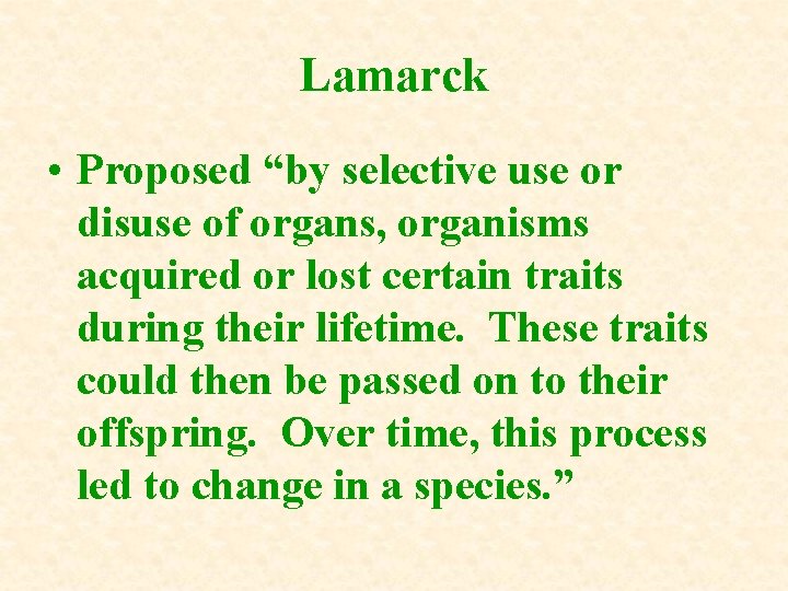Lamarck • Proposed “by selective use or disuse of organs, organisms acquired or lost Lamarck • Proposed “by selective use or disuse of organs, organisms acquired or lost