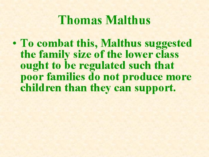 Thomas Malthus • To combat this, Malthus suggested the family size of the lower Thomas Malthus • To combat this, Malthus suggested the family size of the lower