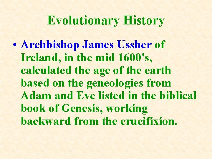 Evolutionary History • Archbishop James Ussher of Ireland, in the mid 1600's, calculated the Evolutionary History • Archbishop James Ussher of Ireland, in the mid 1600's, calculated the