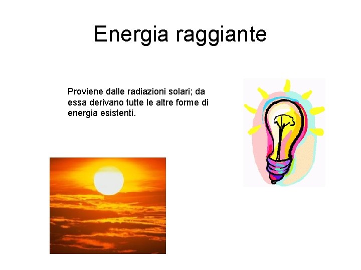 Energia raggiante Proviene dalle radiazioni solari; da essa derivano tutte le altre forme di