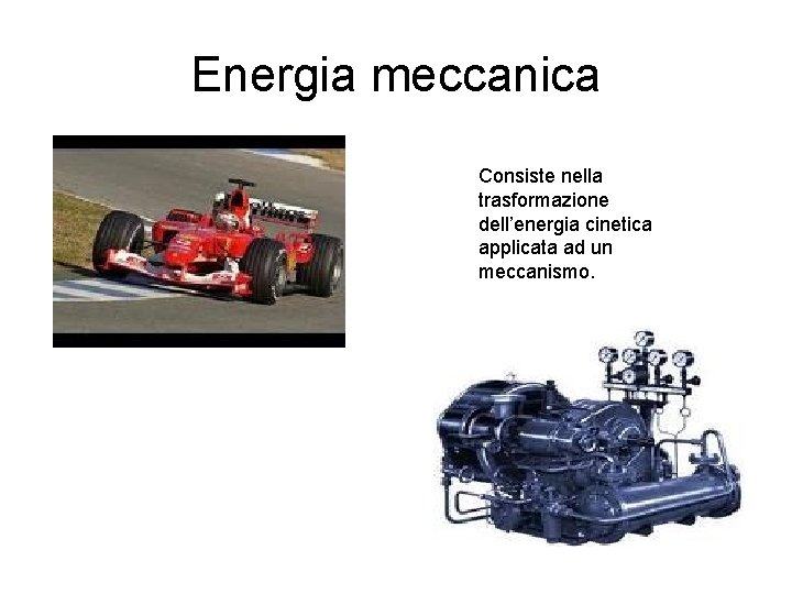 Energia meccanica Consiste nella trasformazione dell’energia cinetica applicata ad un meccanismo. 