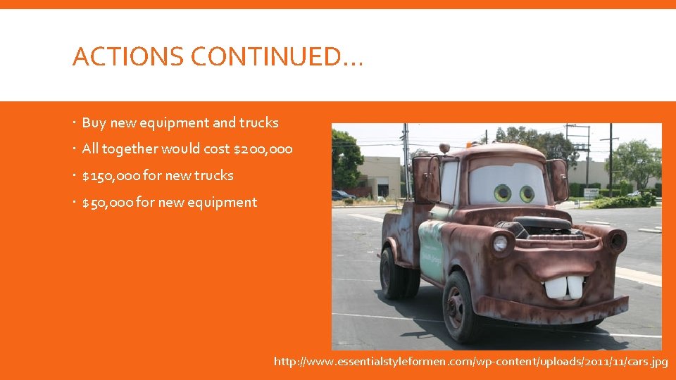ACTIONS CONTINUED… Buy new equipment and trucks All together would cost $200, 000 $150,
