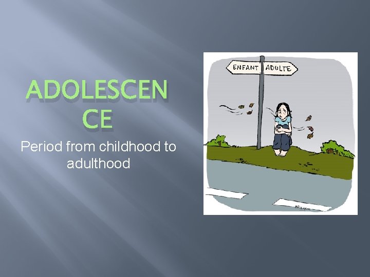 ADOLESCEN CE Period from childhood to adulthood 