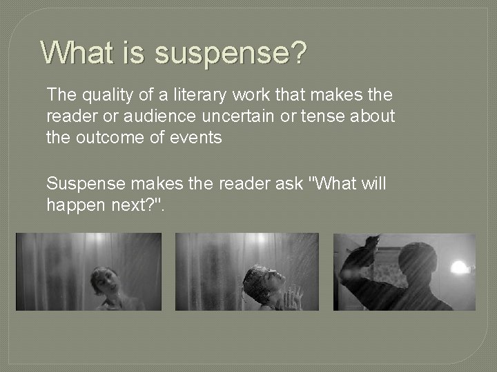 What is suspense? The quality of a literary work that makes the reader or