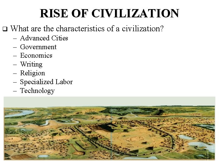RISE OF CIVILIZATION q What are the characteristics of a civilization? – – –