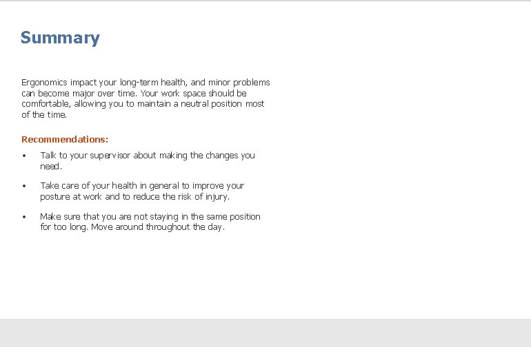 Summary Ergonomics impact your long-term health, and minor problems can become major over time.