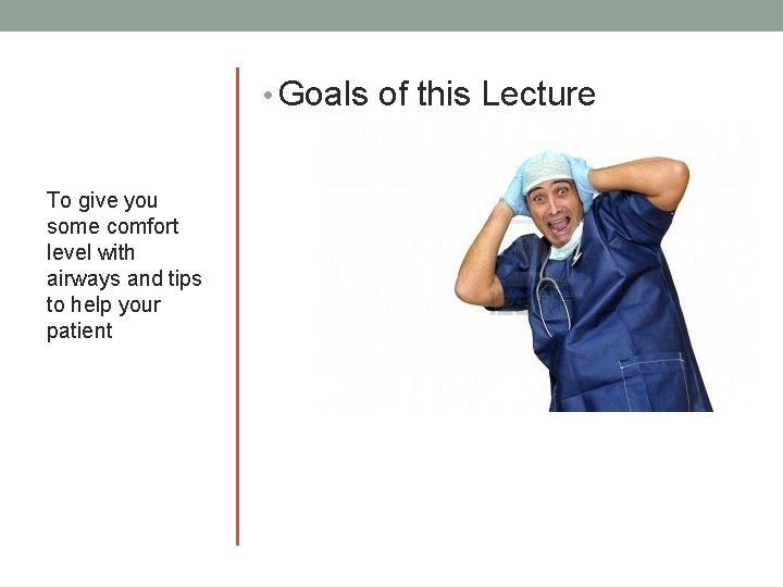  • Goals of this Lecture To give you some comfort level with airways