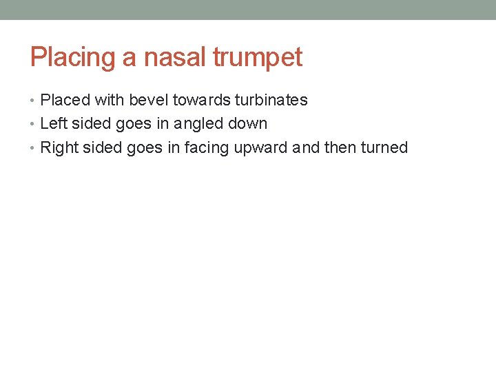 Placing a nasal trumpet • Placed with bevel towards turbinates • Left sided goes