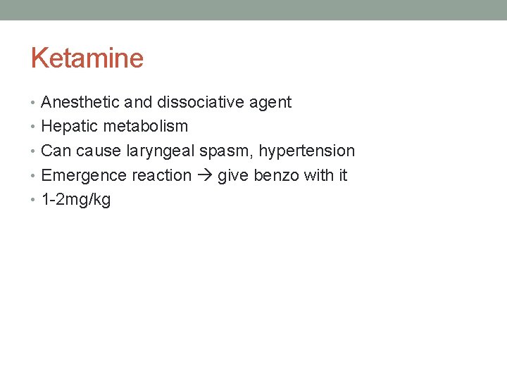 Ketamine • Anesthetic and dissociative agent • Hepatic metabolism • Can cause laryngeal spasm,