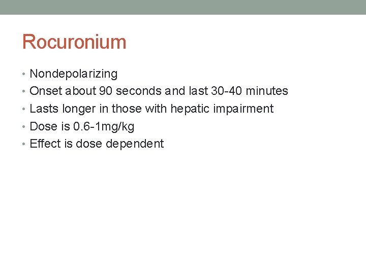 Rocuronium • Nondepolarizing • Onset about 90 seconds and last 30 -40 minutes •